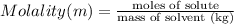Molality(m)=\frac{\text{moles of solute}}{\text{mass of solvent (kg)}}