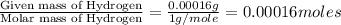 \frac{\text{Given mass of Hydrogen}}{\text{Molar mass of Hydrogen}}=\frac{0.00016g}{1g/mole}=0.00016moles
