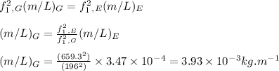 f^2_1_,_G(m/L)_G=f^2_1_,_E(m/L)_E\\\\(m/L)_G=\frac{f^2_1_,_E}{f^2_1_,_G}(m/L)_E\\\\(m/L)_G=\frac{(659.3^2)}{(196^2)}\times 3.47\times 10^-^4=3.93\times10^-^3kg.m^-^1