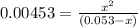 0.00453 = \frac{x^2}{(0.053-x)}