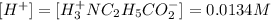 [H^+]=[H_3^+NC_2H_5CO^-_2]= 0.0134 M