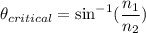 \theta_{critical}=\sin^{-1} (\dfrac{n_1}{n_2})