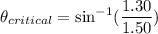 \theta_{critical}=\sin^{-1} (\dfrac{1.30}{1.50})