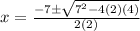 x=\frac{-7\pm\sqrt{7^{2}-4(2)(4)}} {2(2)}
