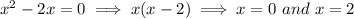 x^2-2x=0\implies x(x-2)\implies x=0\text{ }and\text{ } x=2
