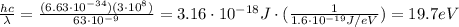 \frac{hc}{\lambda}=\frac{(6.63\cdot 10^{-34})(3\cdot 10^8)}{63\cdot 10^{-9}}=3.16\cdot 10^{-18} J \cdot (\frac{1}{1.6\cdot 10^{-19}J/eV})=19.7 eV