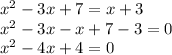 x ^ 2-3x + 7 = x + 3\\x ^ 2-3x-x + 7-3 = 0\\x ^ 2-4x + 4 = 0