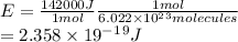 E = \frac{142000J}{1mol} \frac{1mol}{6.022 \times 10^2^3molecules} \\ = 2.358 \times 19^-^1^9J