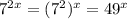 7^{2x} = (7^2)^x = 49^x