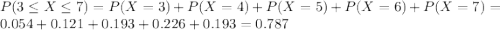 P(3 \leq X \leq 7) = P(X = 3) + P(X = 4) + P(X = 5) + P(X = 6) + P(X = 7) = 0.054 + 0.121 + 0.193 + 0.226 + 0.193 = 0.787