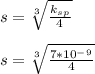 s= \sqrt[3]{\frac{k_s_p}{4}}\\\\s= \sqrt[3]{\frac{7*10^-^9}{4}}
