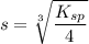 s =\sqrt [3]{\dfrac{K_{sp}}{4}}