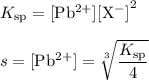 K_{\text{sp}} =\text{[Pb$^{2+}$][X$^{-}$]}^{2}\\\\s = \text{[Pb$^{2+}$]} = \sqrt [3]{\dfrac{K_{\text{sp}}}{4}}