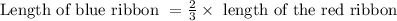 \text{Length of blue ribbon } = \frac{2}{3} \times \text{ length of the red ribbon }