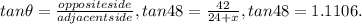 tan \theta = \frac{oppositeside}{adjacent side}, tan 48 = \frac{42}{24+x}, tan 48 = 1.1106.