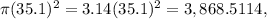 \pi (35.1)^{2} =  3.14 (35.1)^{2} = 3,868.5114,