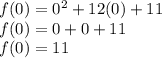 f(0)=0^2+12(0)+11\\f(0)=0+0+11\\f(0)=11