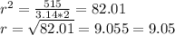 r^{2}=\frac{515}{3.14*2}=82.01\\r=\sqrt{82.01}=9.055=9.05