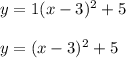 y = 1(x -3)^2 + 5\\\\y = (x - 3)^2 + 5