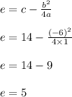 e = c - \frac{b^2}{4a}\\\\e = 14 - \frac{(-6)^2 }{4 \times 1}\\\\e = 14 - 9\\\\e = 5