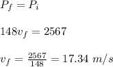 P_f=P_i\\\\148v_f=2567\\\\v_f=\frac{2567}{148}=17.34\ m/s