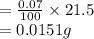 =\frac{0.07}{100}\times 21.5}\\=0.0151g