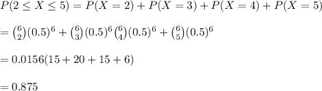 P(2\leq X\leq 5)=P(X=2)+P(X=3)+P(X=4)+P(X=5)\\\\={6 \choose 2}(0.5)^6+{6 \choose 3}(0.5)^6{6 \choose 4}(0.5)^6+{6 \choose 5}(0.5)^6\\\\=0.0156(15+20+15+6)\\\\=0.875