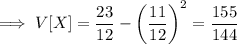 \implies V[X]=\dfrac{23}{12}-\left(\dfrac{11}{12}\right)^2=\dfrac{155}{144}