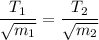 \dfrac{T_1}{\sqrt{m_1}} = \dfrac{T_2}{\sqrt{m_2}}