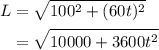\begin{aligned}L &=\sqrt{100^{2}+(60 t)^{2}} \\&=\sqrt{10000+3600 t^{2}}\end{aligned}