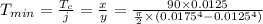 T_{min} =\frac{T_c}{j}  = \frac{x}{y}  = \frac{90 \times 0.0125}{\frac{\pi}{2} \times (0.0175^4-0.0125^4)}