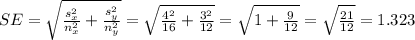 SE=\sqrt{\frac{s_{x}^{2}}{n_{x}^{2}}+\frac{s_{y}^{2}}{n_{y}^{2}}}=\sqrt{\frac{4^{2}}{16}+\frac{3^{2}}{12}}=\sqrt{1+\frac{9}{12}}=\sqrt{\frac{21}{12}}=1.323