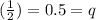 (\frac{1}{2} ) =  0.5 = q