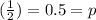 (\frac{1}{2} ) =  0.5 = p