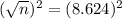 (\sqrt{n})^{2} = (8.624)^{2}