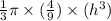 \frac{1}{3} \pi \times (\frac{4}{9}) \times (h^{3})