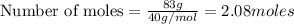 \text{Number of moles}=\frac{83g}{40g/mol}=2.08moles
