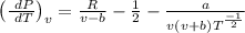 \(\left(\frac{\ d P}{\ d T}\right)_{v}=\frac{R}{v-b}-\frac{1}{2}- \frac{a}{v(v+b)^} T^{\frac{-1}{2}}\)