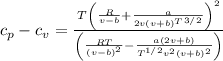 \(c_{p} -c_{v}}=\frac{T\left(\frac{R}{v-b}+\frac{a}{2 v(v+b)^{T}^{3 / 2}}\right)^{2}}{\left(\frac{R T}{(v-b)^{2}}-\frac{a(2 v+b)}{T^{1 / 2} v^{2}(v+b)^{2}}\right)}\)