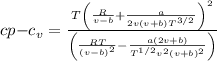 {cp{} - } c_{v}=\frac{T\left(\frac{R}{v-b}+\frac{a}{2 v(v+b) T^{3 / 2}}\right)^{2}}{\left(\frac{R T}{(v-b)^{2}}-\frac{a(2 v+b)}{T^{1 / 2} v^{2}(v+b)^{2}}\right)}