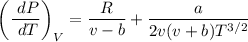 \begin{aligned}&\left(\frac{\ dP}{\ dT}\right)_{V}=\frac{R}{v-b}+\frac{a}{2 v(v+b) T^{3 / 2}}\end{aligned}