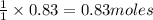 \frac{1}{1}\times 0.83=0.83moles