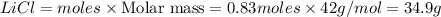 LiCl=moles\times {\text {Molar mass}}=0.83moles\times 42g/mol=34.9g