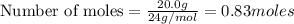 \text{Number of moles}=\frac{20.0g}{24g/mol}=0.83moles