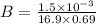 B=\frac{1.5\times10^{-3} }{16.9\times0.69}