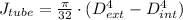 J_{tube} = \frac{\pi}{32}\cdot (D_{ext}^{4}-D_{int}^{4})