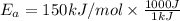 E_{a} = 150 kJ/ mol \times \frac{1000 J}{1 kJ}