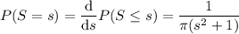P(S=s)=\dfrac{\mathrm d}{\mathrm ds}P(S\le s)=\dfrac1{\pi(s^2+1)}