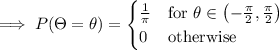 \implies P(\Theta=\theta)=\begin{cases}\frac1\pi&\text{for }\theta\in\left(-\frac\pi2,\frac\pi2\right)\\0&\text{otherwise}\end{cases}