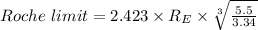 Roche\ limit=2.423\times R_{E}\times\sqrt[3]{\frac{5.5 }{3.34 } }